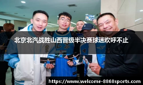 北京北汽战胜山西晋级半决赛球迷欢呼不止