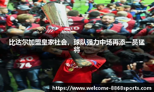 比达尔加盟皇家社会，球队强力中场再添一员猛将