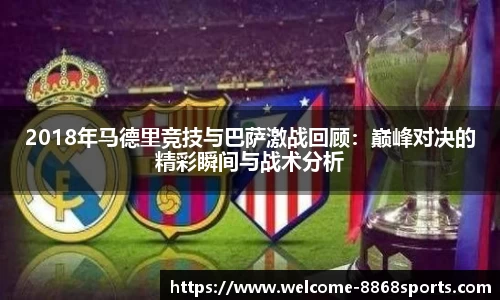 2018年马德里竞技与巴萨激战回顾：巅峰对决的精彩瞬间与战术分析