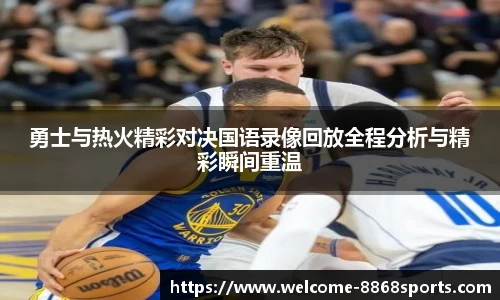 勇士与热火精彩对决国语录像回放全程分析与精彩瞬间重温