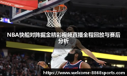 NBA快船对阵掘金精彩视频直播全程回放与赛后分析