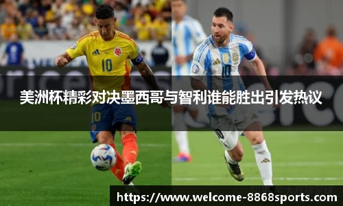 美洲杯精彩对决墨西哥与智利谁能胜出引发热议