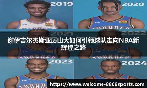 谢伊吉尔杰斯亚历山大如何引领球队走向NBA新辉煌之路